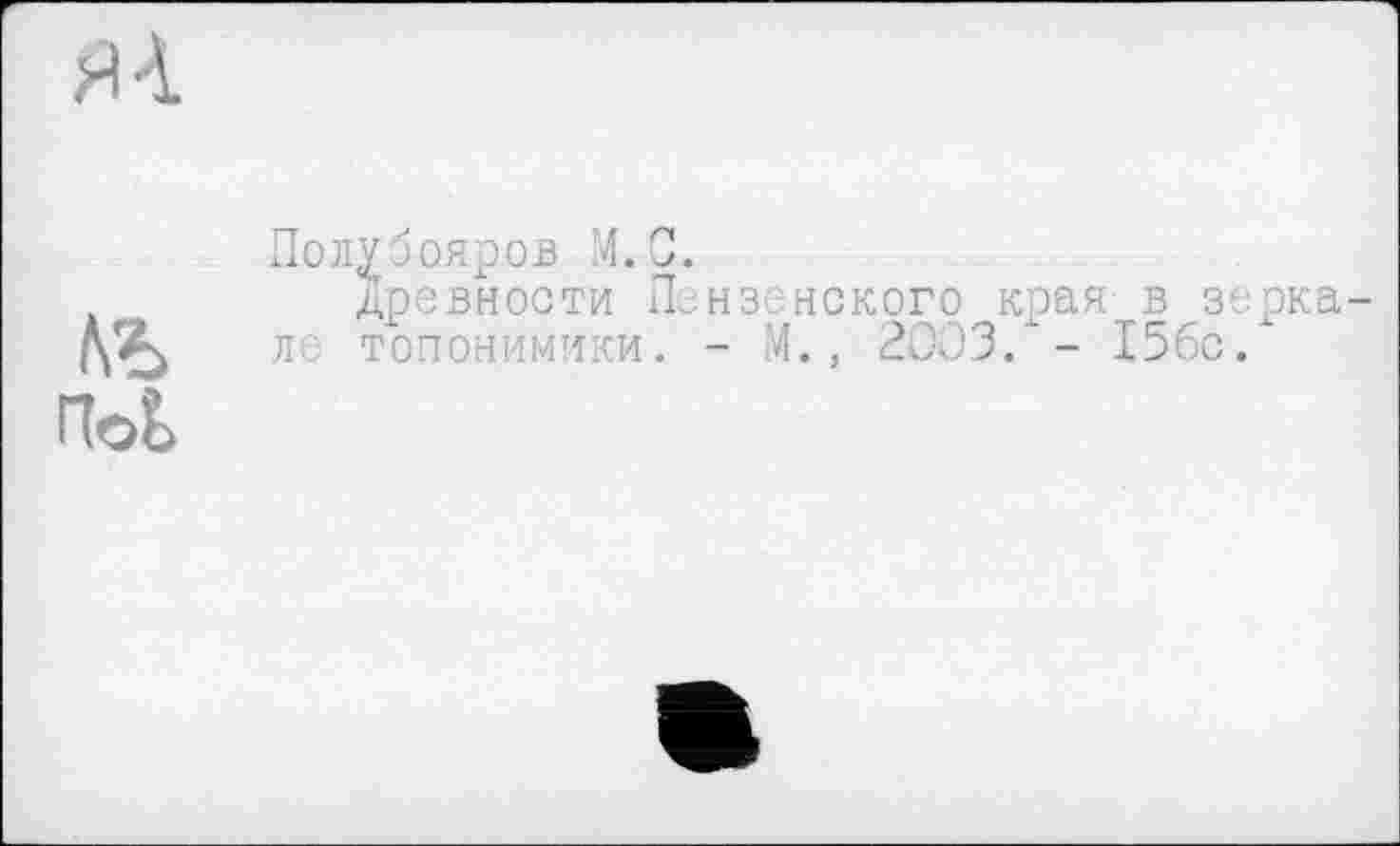 ﻿Поі
Полубояров М.С.
Древности Пензенского края в зорка ле топонимики. - М., 2003.'- 15бс.